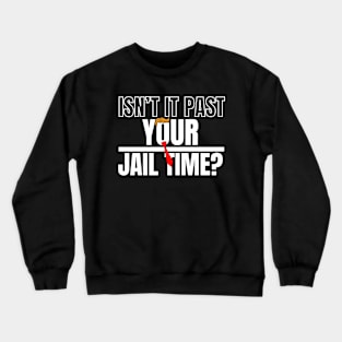 Isn't It Past Your Jail Time (v18) Crewneck Sweatshirt